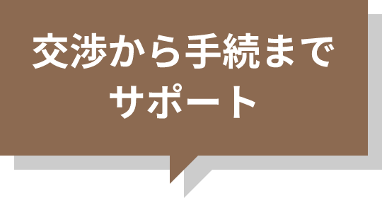 交渉から手続までサポート
